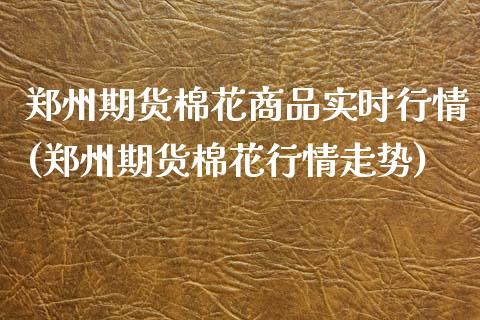 郑州期货棉花商品实时行情(郑州期货棉花行情走势)_期货理财_第1张_宇龙理财网 郑州期货棉花商品实时行情(郑州期货棉花行情走势)_https://www.dglong8.com_期货理财_第1张