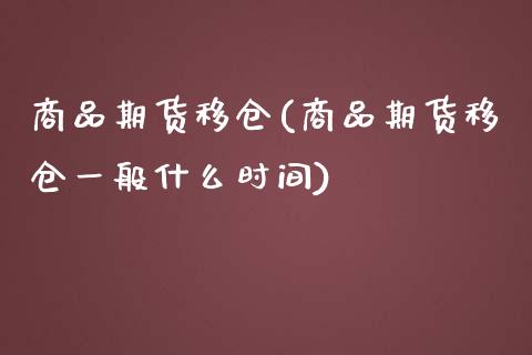商品期货移仓(商品期货移仓一般什么时间)