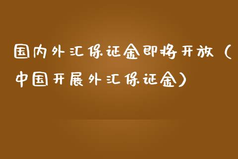 国内外汇保证金即将（中国开展外汇保证金）