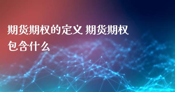 期货期权的定义 期货期权包含什么