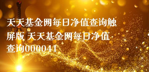 天天基金网每日净值查询触屏版 天天基金网每日净值查询000041