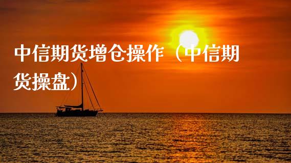 中信期货增仓操作（中信期货操盘）