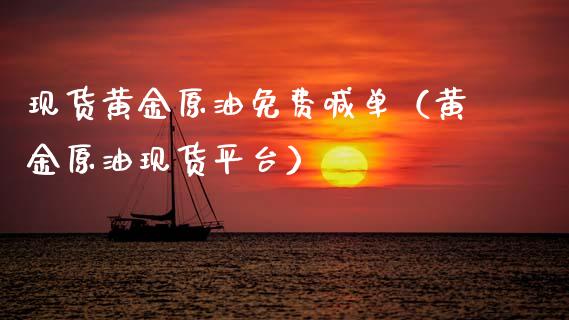现货黄金原油免费喊单（黄金原油现货平台）