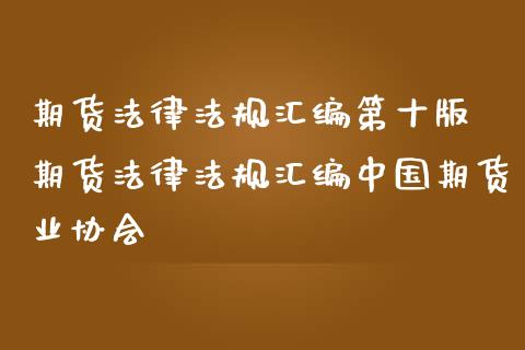 期货法律法规汇编第十版 期货法律法规汇编中国期货业协会
