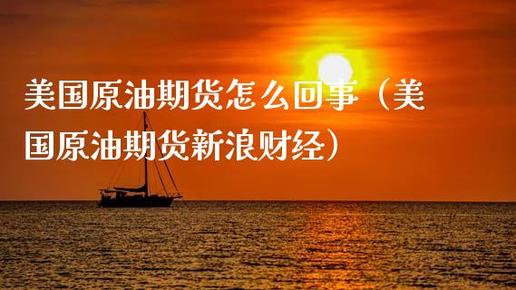 美国原油期货怎么回事（美国原油期货新浪财经）