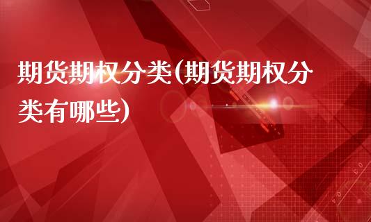 期货期权分类(期货期权分类有哪些)