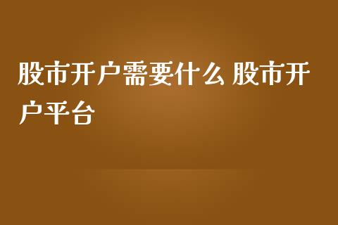 股市开户需要什么 股市开户平台