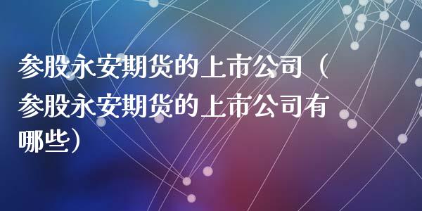 参股期货的上市公司（参股期货的上市公司有哪些）