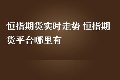 恒指期货实时走势 恒指期货平台哪里有_期货理财_第1张_宇龙理财网 恒指期货实时走势 恒指期货平台哪里有_https://www.dglong8.com_期货理财_第1张