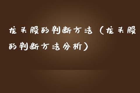 龙头股的判断方法（龙头股的判断方法分析）