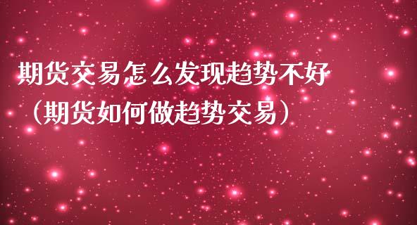 期货交易怎么发现趋势不好（期货如何做趋势交易）