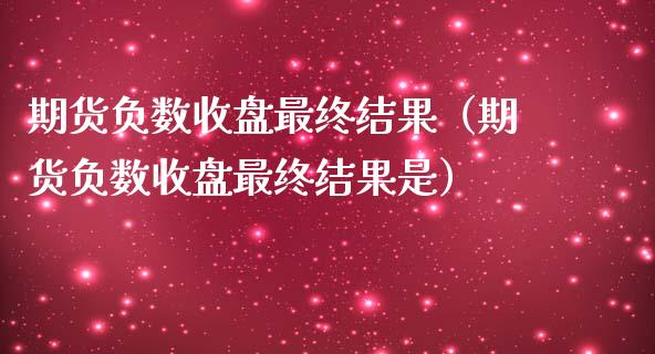 期货负数收盘最终结果（期货负数收盘最终结果是）_https://www.dglong8.com_黄金期货_第1张