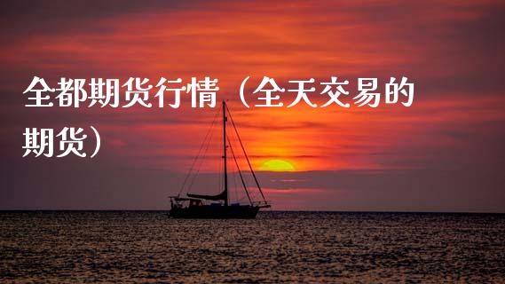 全都期货行情（全天交易的期货）