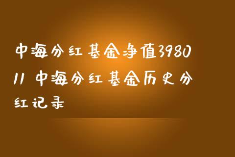 中海分红基金净值398011 中海分红基金历史分红记录
