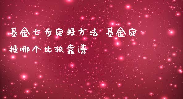 基金七步定投方法 基金定投哪个比较靠谱