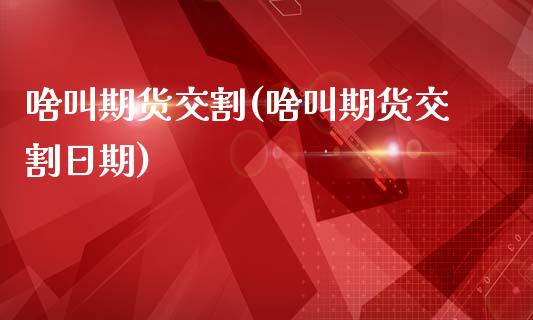 啥叫期货交割(啥叫期货交割日期)