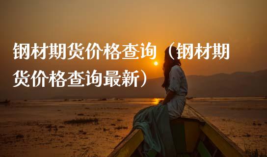 钢材期货价格查询（钢材期货价格查询最新）