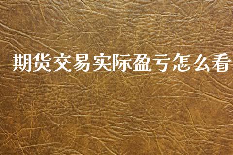 期货交易实际盈亏怎么看_期货理财_第1张_宇龙理财网 期货交易实际盈亏怎么看_https://www.dglong8.com_期货理财_第1张