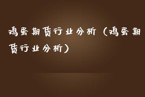 鸡蛋期货行业分析（鸡蛋期货行业分析）