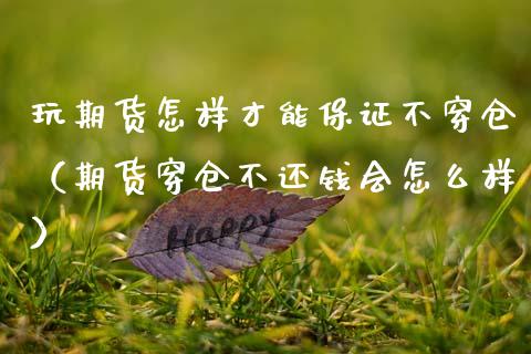 玩期货怎样才能保证仓（期货穿仓不还钱会怎么样）