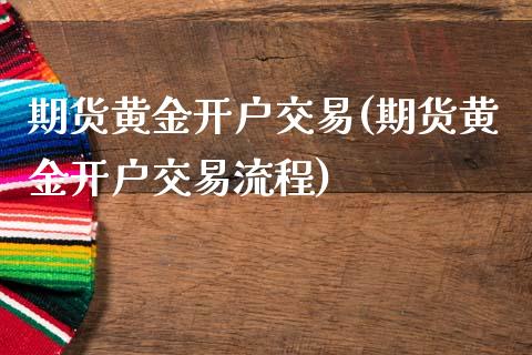 期货黄金开户交易(期货黄金开户交易流程)