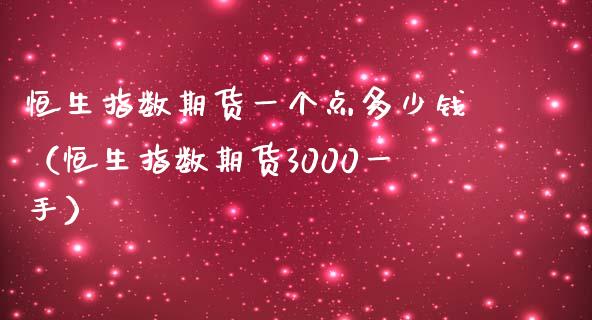 恒生指数期货一个点多少钱（恒生指数期货3000一手）
