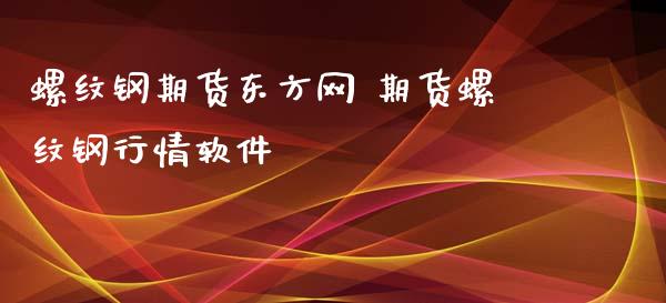 螺纹钢期货东方网 期货螺纹钢行情软件
