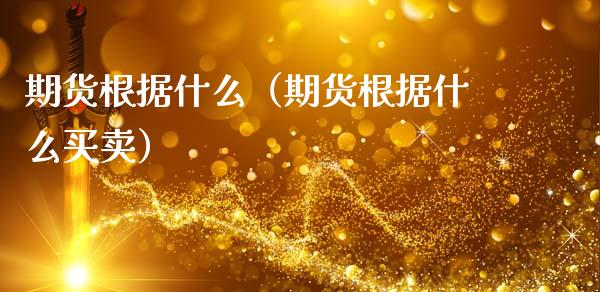 期货根据什么（期货根据什么买卖）