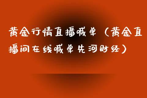 黄金行情直播喊单（黄金直播间在线喊单先河财经）