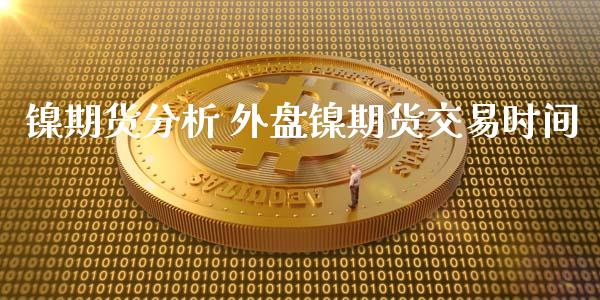 镍期货分析 外盘镍期货交易时间