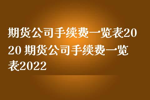 期货公司手续费一览表2020 期货公司手续费一览表2022