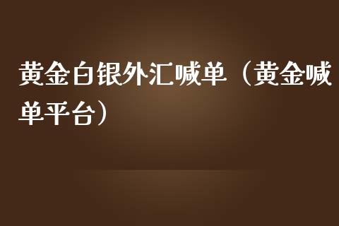黄金白银外汇喊单（黄金喊单平台）
