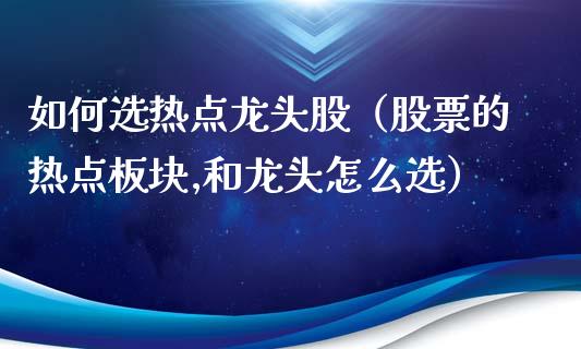 如何选热点龙头股（股票的热点板块,和龙头怎么选）