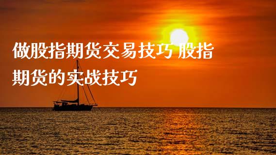 做股指期货交易技巧 股指期货的实战技巧_https://www.dglong8.com_期货理财_第1张