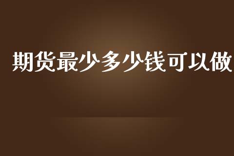 期货最少多少钱可以做