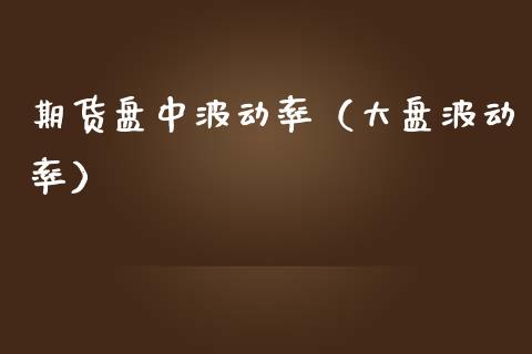 期货盘中波动率（大盘波动率）