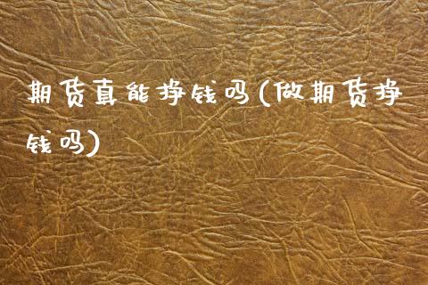 期货真能挣钱吗(做期货挣钱吗)