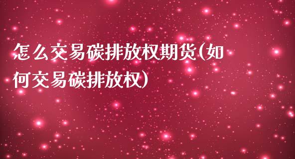 怎么交易碳排放权期货(如何交易碳排放权)