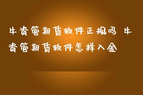 牛资管期货软件正规吗 牛资管期货软件怎样入金