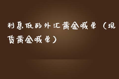 利息低的外汇黄金喊单（现货黄金喊单）