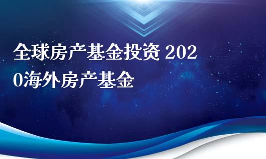 全球房产基资 2020海外房产基金