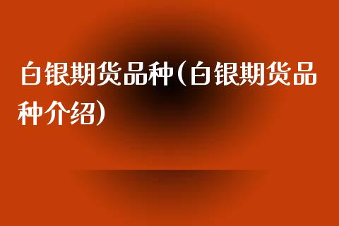 白银期货品种(白银期货品种介绍)