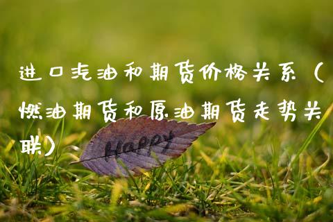 进口汽油和期货价格关系（燃油期货和原油期货走势关联）