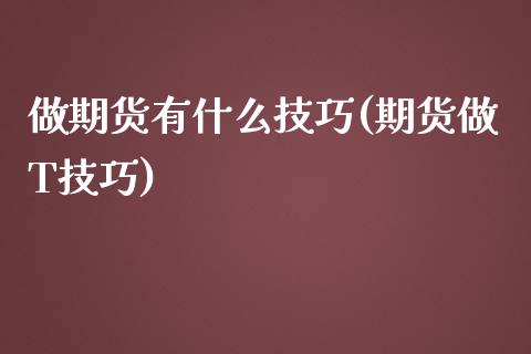 做期货有什么技巧(期货做T技巧)