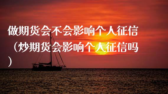 做期货会不会影响个人征信（炒期货会影响个人征信吗）