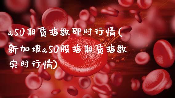 a50期货指数即时行情(新加坡a50股指期货指数实时行情)_期货理财_第1张_宇龙理财网 a50期货指数即时行情(新加坡a50股指期货指数实时行情)_https://www.dglong8.com_期货理财_第1张