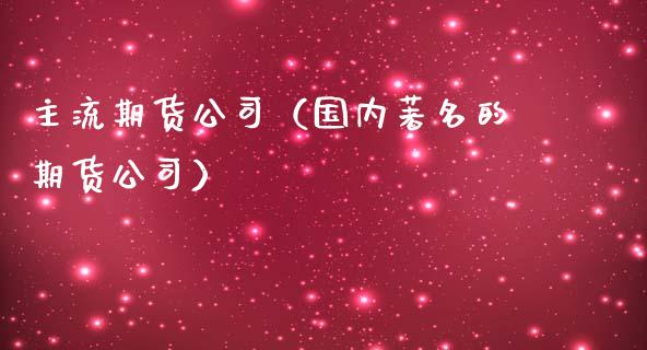 主流期货公司（国内著名的期货公司）