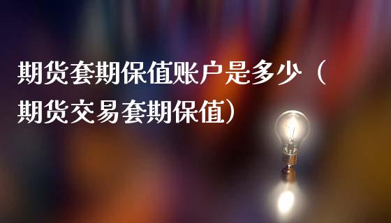 期货套期保值账户是多少（期货交易套期保值）