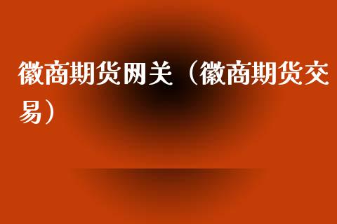徽商期货（徽商期货交易）
