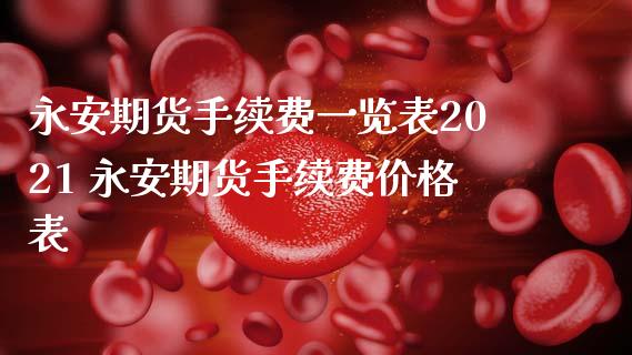 期货手续费一览表2021 期货手续费价格表